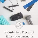 graphic with text: 5 Must-Have Pieces of Fitness Equipment for Home Workouts